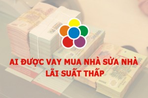 Ai được vay mua nhà sửa nhà lãi suất thấp